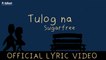 Sugarfree - Tulog Na - Official Lyric Video