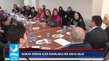 BAŞKAN SERKAN ACAR KADINLARLA BİR ARAYA GELDİ