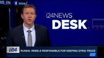 i24NEWS DESK | Russia: rebels responsible for keeping Syria truce | Wednesday, February 28th 2018