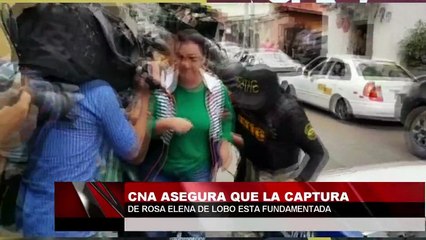 CNA asegura que la captura de Rosa Elena de Lobo esta fundamentada