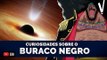 CURIOSIDADES SOBRE O BURACO NEGRO | Ciências da Natureza