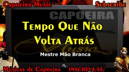 Tempo Que Não Volta Atrás, Mestre Mão Branca - Capoeira Music