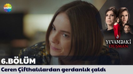 Yuvamdaki Düşman 6. Bölüm | Ceren Çifthalılardan gerdanlık çaldı