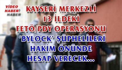 (2 Mart 2018) KAYSERİ MERKEZLİ 13 İLDEKİ FETÖ/PDY OPERASYONU ‘BYLOCK’ ŞÜPHELİLERİ HAKİM ÖNÜNDE HESAP VERECEK…