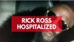 Rick Ross hospitalized at Miami hospital after being found 'unresponsive'