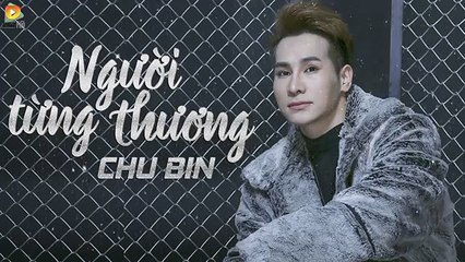 Người Từng Thương - Chu Bin ( OFFICIAL Lyric Video )