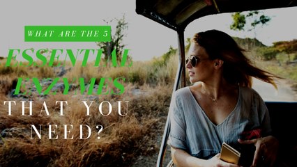 What are the 5 Essential Enzymes that YOU need?
