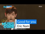 [HOT] ERIC NAM - Good for you, 에릭남 - 굿포유 Show Music core 20160409