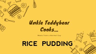 Unkle Teddybear Cooks...Rice Pudding