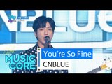 [HOT] CNBLUE - You're So Fine, 씨엔블루 - 이렇게 예뻤나 Show Music core 20160423