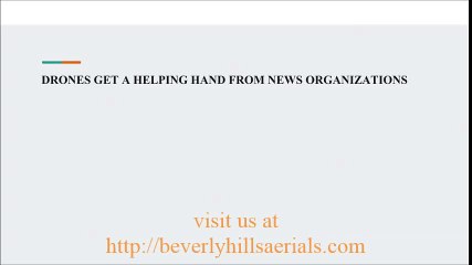 DRONES GET A HELPING HAND FROM NEWS ORGANIZATIONS | beverlyhillsaerials