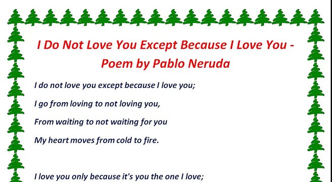 I Do Not Love You Except Because I Love You - Poem by Pablo Neruda