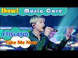 [HOT] FTISLAND - Take Me Now,  FT아일랜드 - 테이크 미 나우 Show Music core 20160806