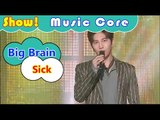 [HOT] Big Brain - Sick, 빅브레인 - 아파 Show Music core 20161029