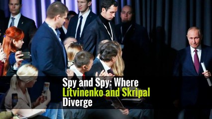Spy and Spy: Where Litvinenko and Skripal Diverge