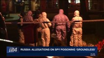 i24NEWS DESK | Russia: allegations on spy poisoning 'groundless' | Wednesday, March 7th 2018