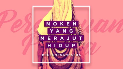 #PEREMPUANPAPUA | NOKEN YANG MERAJUT HIDUP