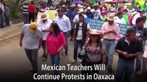 Mexican Teachers Will Continue Protests in Oaxaca