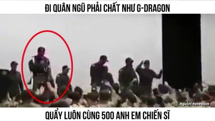 Đi quân ngũ phải chất như G-Dragon Quẩy luôn cùng 500 anh em chiến sĩ