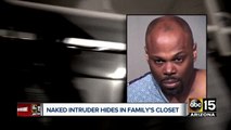 Naked intruder hides in Valley family's closet
