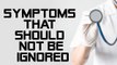 Six Symptoms That Should Not Be Ignored | Boldsky