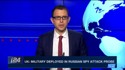i24NEWS DESK | UK: military deployed in Russian spy attack probe | Friday, March 9th 2018
