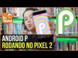 Android P rodando no Pixel 2! O que tem de novo? - EuTestei