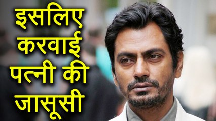 Nawazuddin Siddiqui was spying on his wife; Here's why | FilmiBeat