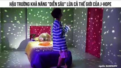 HẬU TRƯỜNG KHẢ NĂNG "DIỄN SÂU" LỪA CẢ THẾ GIỚI CỦA J-HOPE