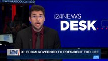 i24NEWS DESK | Xi: from governor to President for life | Sunday, March 11th 2018