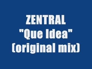 ZENTRAL - QUE IDEA (original mix)