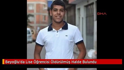 Beyoğlu'da Lise Öğrencisi Öldürülmüş Halde Bulundu