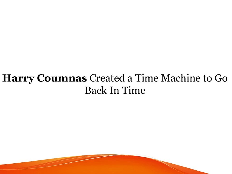 Harry Coumnas Created a Time Machine to Go Back In Time