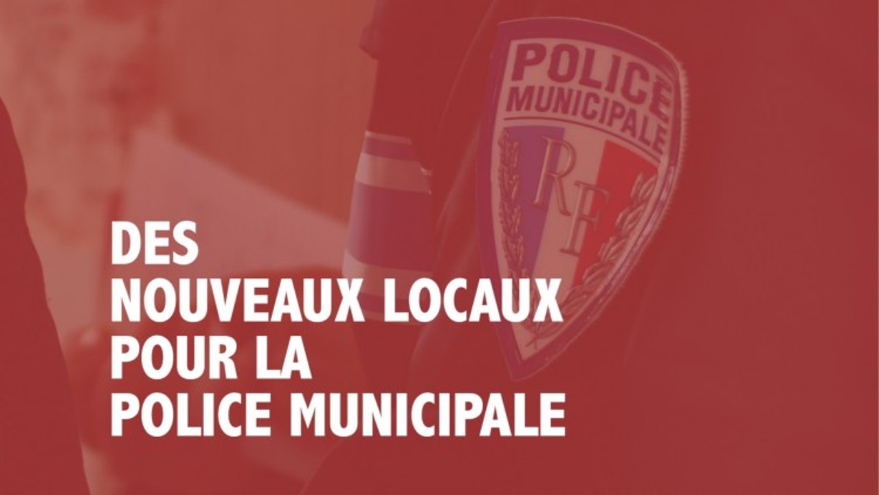 DES NOUVEAUX LOCAUX POUR LA POLICE MUNICIPALE