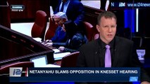 PERSPECTIVES | Netanyahu slams opposition in Knesset hearing  | Monday, March 12th 2018