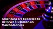 Americans are Expected to Bet Over $10 Billion on March Madness