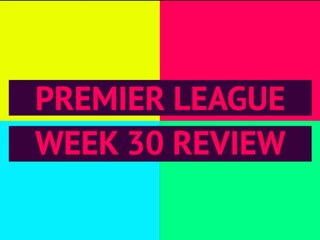 Opta Premier League review - week 30