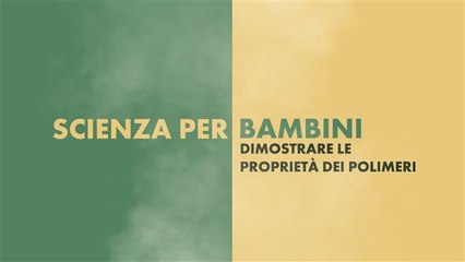Scienza per bambini: le proprietà dei polimeri