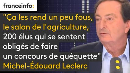 "Ça les rend un peu fous, le salon de l'agriculture, 200 élus qui se sentent obligés de faire un concours de quéquette pour savoir qui va rester le plus longtemps," estime Michel-Edouard Leclerc