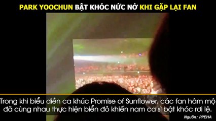 PARK YOOCHUN BẬT KHÓC NỨC NỞ KHI GẶP LẠI FAN