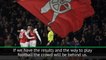 Arsenal is loved, the crowd will be behind us - Wenger