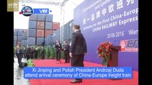 Xi Jinping and Polish President Andrzej Duda attend arrival ceremony of China-Europe freight train