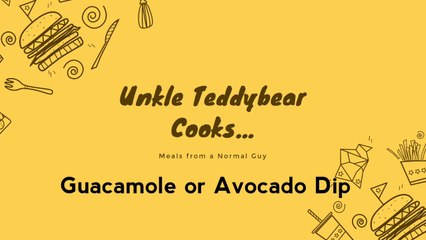 Unkle Teddybear Cooks...Guacamole or Avocado Dip
