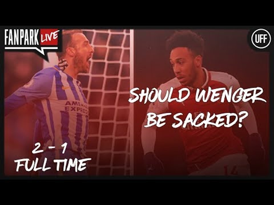 Should Wenger Be Sacked? - Brighton 2-1 Arsenal - Full Time Phone In - FanPark Live