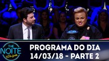 The Noite 14.03.18 - Quarta - Parte 2