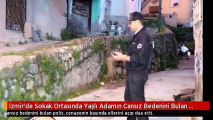 İzmir'de Sokak Ortasında Yaşlı Adamın Cansız Bedenini Bulan Polis, Başında Dua Etti