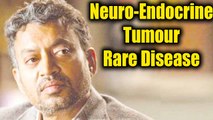 Neuro-Endocrine Tumour है Rare Disease जिससे परेशान है Irrfan Khan | Boldsky