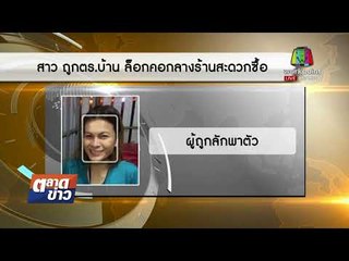 สาวถูกชายอ้างเป็นอาสา ล็อกคอฉุดตัวหายกลางเซเว่น |ข่าวเวิร์คพอยท์| 26 ม.ค. 61