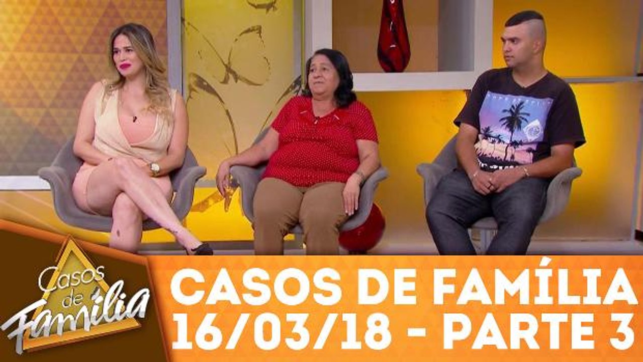 Casos de Família - 16.03.18 - Parte 3