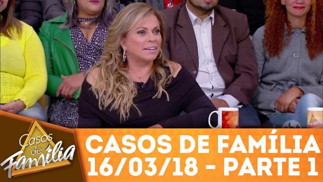 Casos de Família - 16.03.18 - Parte 1